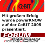 powerKNOW - Knowledge Retention Solution - was sucessfully launched at the Forum Business Intelligence and Knowledge Management at CeBIT 2005, Hannover, Germany.